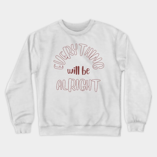 Everything will be Alright Crewneck Sweatshirt by Ethereal